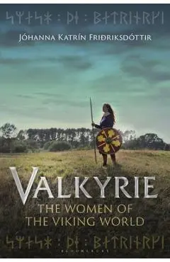 Valkyrie: The Women of the Viking World - J�hanna Katr�n Fri�riksd�ttir