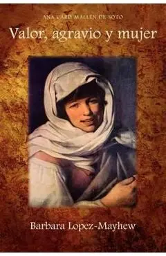 Valor, Agravio y Mujer - Ana Caro Mallen De Soto