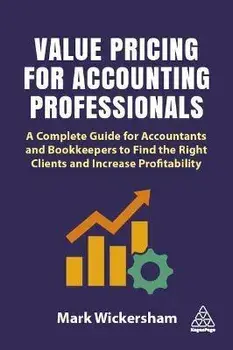 Value Pricing for Accounting Professionals. A Complete Guide for Accountants and Bookkeepers to Find the Right Clients and Increase Profitability, Paperback/Mark Wickersham