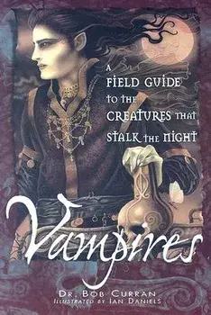 Vampires: A Field Guide to the Creatures That Stalk the Night, Paperback/Dr Bob Curran