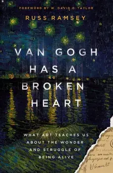 Van Gogh Has a Broken Heart. What Art Teaches Us About the Wonder and Struggle of Being Alive, Hardback/Russ Ramsey