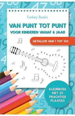 Van punt tot punt voor kinderen vanaf 6 jaar - Getallen van 1 tot 100: Kleurboek met 30 prachtige plaatjes - Funkey Books
