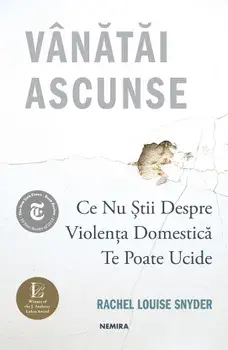 Vanatai ascunse. Ce nu stii despre violenta domestica te poate ucide/Rachel Louise Snyder