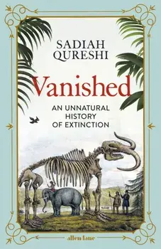 Vanished. An Unnatural History of Extinction, Hardback/Sadiah Qureshi