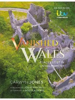 Vanished Wales. Places Lost in Living Memory, Paperback/Carwyn Jones