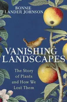 Vanishing Landscapes. The Story of Plants and How We Lost Them, Hardback/Bonnie Lander Johnson