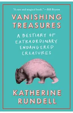 Vanishing Treasures: A Bestiary of Extraordinary Endangered Creatures - Katherine Rundell