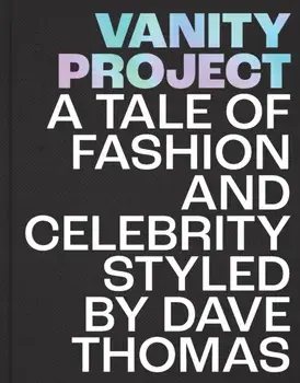 Vanity Project. A Tale of Fashion and Celebrity Styled by Dave Thomas, Hardback/David Thomas