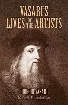 Vasari's Lives of the Artists: Giotto, Masaccio, Fra Filippo Lippi, Botticelli, Leonardo, Raphael, Michelangelo, Titian, Paperback/Giorgio Vasari