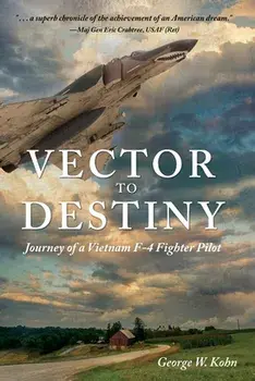 Vector to Destiny: Journey of a Vietnam F-4 Fighter Pilot, Paperback/George W. Kohn