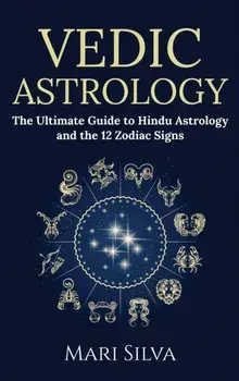 Vedic Astrology: The Ultimate Guide to Hindu Astrology and the 12 Zodiac Signs, Hardcover/Mari Silva