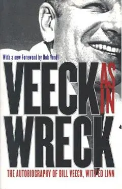 Veeck As In Wreck: The Autobiography of Bill Veeck - Bill Veeck