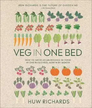 Veg in One Bed New Edition. How to Grow an Abundance of Food in One Raised Bed, Month by Month, 2 ed, Hardback/Huw Richards