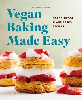 Vegan Baking Made Easy: 60 Foolproof Plant-Based Recipes, Paperback/Rebecca Coleman