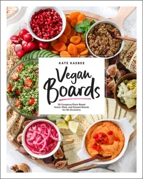 Vegan Boards: 50 Gorgeous Plant-Based Snack, Meal, and Dessert Boards for All Occasions, Hardcover/Kate Kasbee