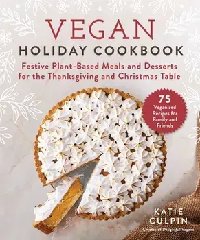 Vegan Holiday Cookbook: Festive Plant-Based Meals and Desserts for the Thanksgiving and Christmas Table, Hardcover/Katie Culpin