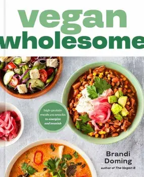 Vegan Wholesome. High-Protein Meals and Snacks to Energize and Nourish; A Cookbook, Hardback/Brandi Doming