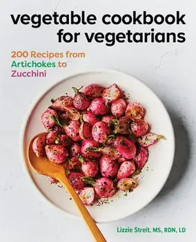 Vegetable Cookbook for Vegetarians: 200 Recipes from Artichokes to Zucchini, Paperback/MS Rdn LD Streit, Lizzie