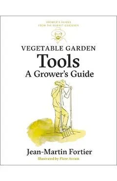 Vegetable Garden Tools: A Grower's Guide - Jean-martin Fortier