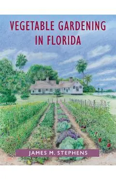 Vegetable Gardening in Florida - James M. Stephens