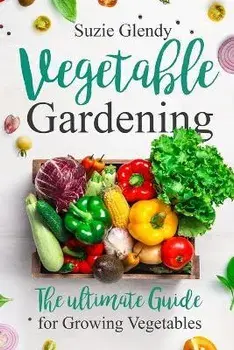 Vegetable Gardening: The Ultimate Guide for Growing Vegetables, Paperback/Suzie Glendy