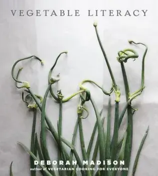 Vegetable Literacy: Cooking and Gardening with Twelve Families from the Edible Plant Kingdom, with Over 300 Deliciously Simple Recipes, Hardcover/Deborah Madison