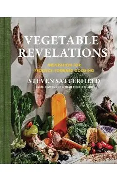 Vegetable Revelations: Inspiration for Produce-Forward Cooking - Steven Satterfield