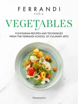 Vegetables. Recipes and Techniques from the Ferrandi School of Culinary Arts, Hardback/Ferrandi Paris