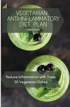 Vegetarian Anti-Inflammatory Diet Plan: Reduce Inflammation with These 50 Vegetarian Dishes, Paperback/Camila Allen