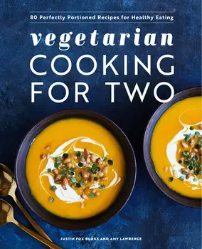 Vegetarian Cooking for Two: 80 Perfectly Portioned Recipes for Healthy Eating, Hardcover/Justin Fox Burks