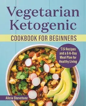 Vegetarian Ketogenic Cookbook for Beginners: 75 Recipes and a 14-Day Meal Plan for Healthy Living, Paperback/Alicia Shevetone