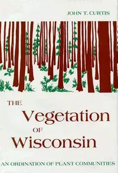 Vegetation of Wisconsin: An Ordination of Plant Communities, Hardcover/John T. Curtis