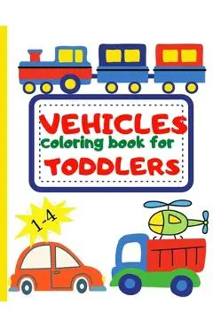 Vehicle Coloring Book for Toddler: Toddler Coloring Book First Doodling For Children Ages 1-4 - Digger, Car, Fire Truck And Many More Big Vehicles For - Raquuca J. Rotaru