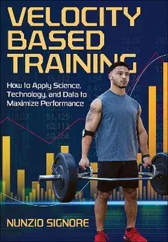 Velocity-Based Training. How to Apply Science, Technology, and Data to Maximize Performance, Paperback/Nunzio Signore