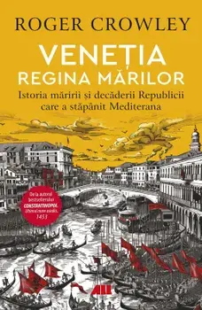 Venetia. Regina marilor. Istoria maririi si decaderii Republicii care a stapanit Mediterana/Roger Crowley