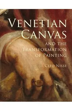 Venetian Canvas and the Transformation of Painting - Cleo Nisse
