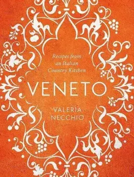 Veneto: Recipes from an Italian Country Kitchen, Hardcover/Valeria Necchio