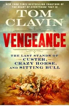Vengeance: The Last Stands of Custer, Crazy Horse, and Sitting Bull - Tom Clavin