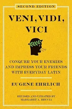 Veni, Vidi, Vici (Second Edition): Conquer Your Enemies and Impress Your Friends with Everyday Latin, Paperback/Eugene Ehrlich