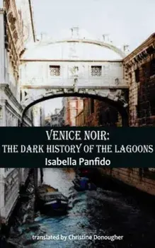 Venice Noir. The dark history of the lagoons, Paperback/Isabella Panfido