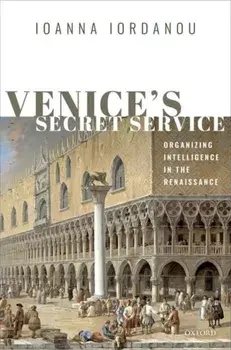 Venice's Secret Service: Organising Intelligence in the Renaissance, Hardcover/Ioanna Iordanou