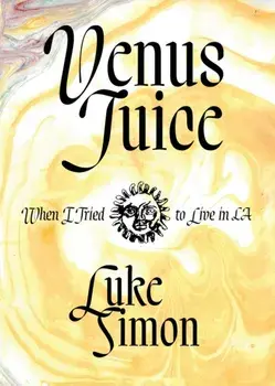 Venus Juice: When I Tried to Live in LA, Paperback/Luke Simon