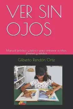 Ver Sin Ojos: Manual prctico y terico para entrenar a nios, jvenes y adultos, Paperback/Gilberto Rendon Ortiz