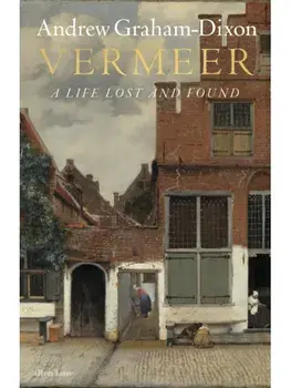 Vermeer. A Life Lost and Found, Hardback/Andrew Graham Dixon