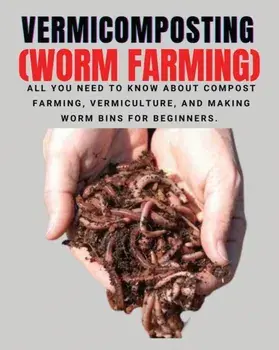 VERMICOMPOSTING (Worm Farming): All You Need to Know About Compost Farming, Vermiculture and Making Worm Bins for Beginners, Paperback/Herbert Berry