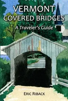 Vermont Covered Bridges: A Traveler's Guide, Paperback/Eric Riback