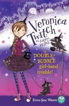 Veronica Twitch the Fabulous Witch. in Double-Bubble girl-band trouble!, Paperback/Erica-Jane Waters