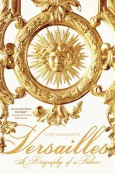 Versailles: A Biography of a Palace, Paperback/Tony Spawforth