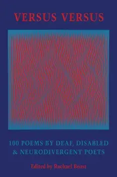 Versus Versus. 100 Poems by Deaf, Disabled & Neurodivergent Poets, Paperback/Rachael Boast