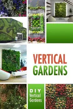 Vertical Gardens - DIY Vertical Gardens: The Do It Yourself Step-By-Step Vertical Garden Playbook, Paperback/Beth White